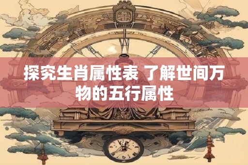 探究生肖属性表 了解世间万物的五行属性
