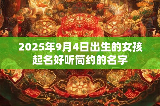 2025年9月4日出生的女孩起名好听简约的名字
