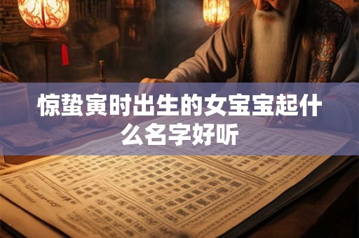 惊蛰寅时出生的女宝宝起什么名字好听
