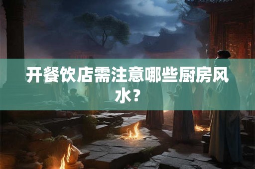 开餐饮店需注意哪些厨房风水？