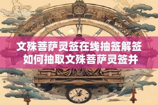 文殊菩萨灵签在线抽签解签 如何抽取文殊菩萨灵签并解释含义