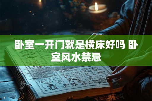 卧室一开门就是横床好吗 卧室风水禁忌