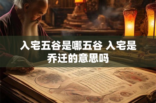 入宅五谷是哪五谷 入宅是乔迁的意思吗