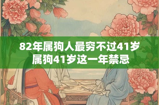 82年属狗人最穷不过41岁 属狗41岁这一年禁忌