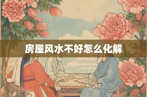 房屋风水不好怎么化解