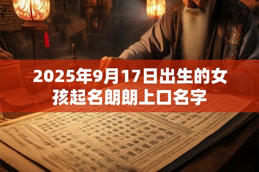 2025年9月17日出生的女孩起名朗朗上口名字