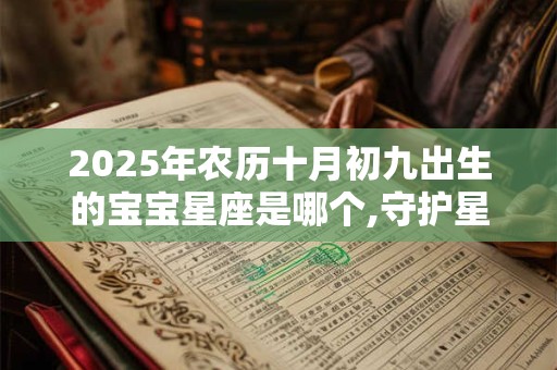 2025年农历十月初九出生的宝宝星座是哪个,守护星是什么？