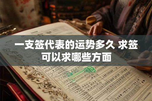 一支签代表的运势多久 求签可以求哪些方面