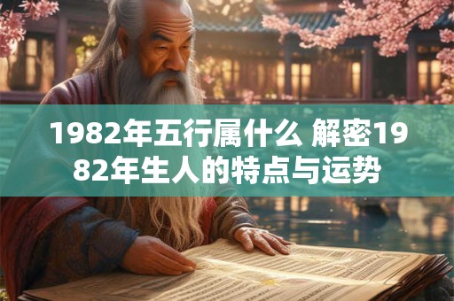 1982年五行属什么 解密1982年生人的特点与运势