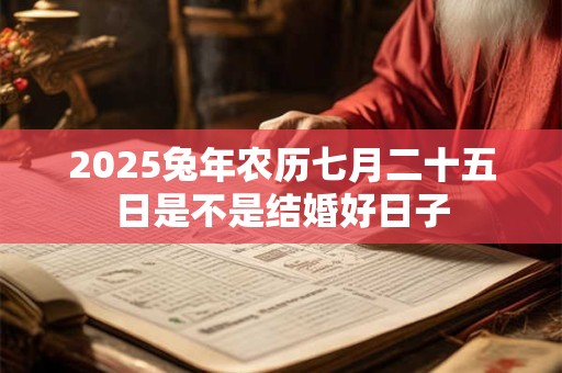 2026兔年农历七月二十五日是不是结婚好日子