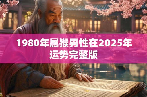 1980年属猴男性在2026年运势完整版