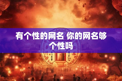 有个性的网名 你的网名够个性吗