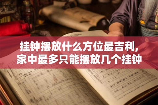 挂钟摆放什么方位最吉利,家中最多只能摆放几个挂钟？