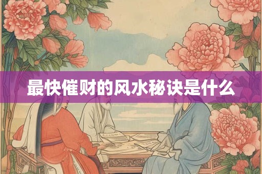 最快催财的风水秘诀是什么