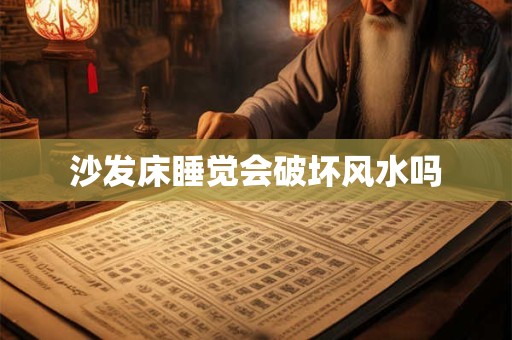 沙发床睡觉会破坏风水吗