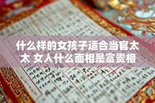 什么样的女孩子适合当官太太 女人什么面相是富贵相