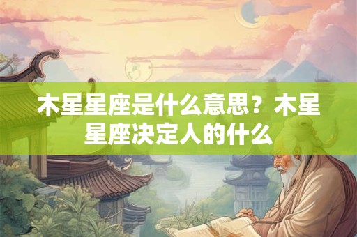 木星星座是什么意思？木星星座决定人的什么
