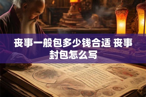 丧事一般包多少钱合适 丧事封包怎么写