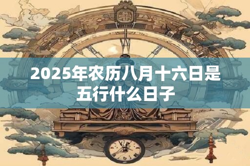 2026年农历八月十六日是五行什么日子