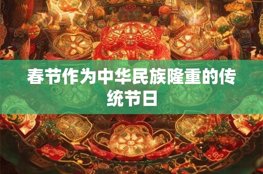 春节作为中华民族隆重的传统节日