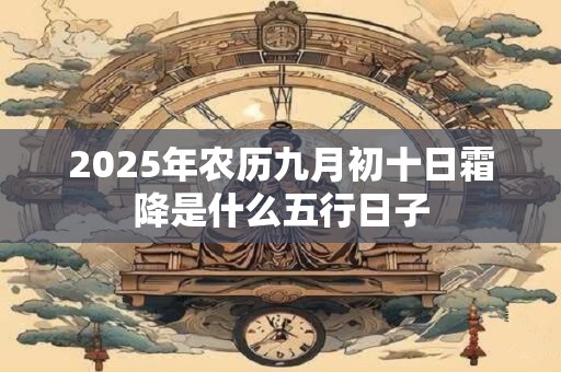 2026年农历九月初十日霜降是什么五行日子