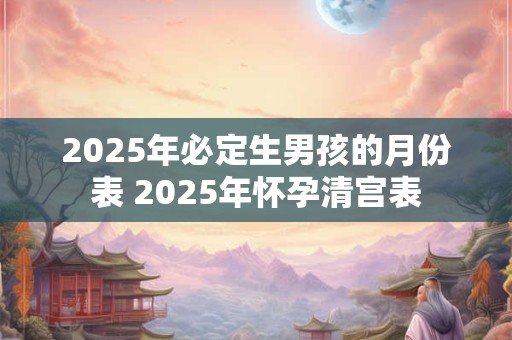2026年必定生男孩的月份表 2026年怀孕清宫表