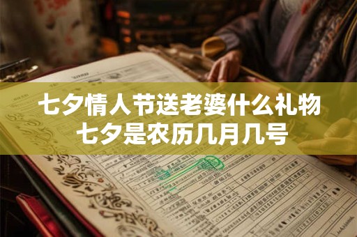 七夕情人节送老婆什么礼物 七夕是农历几月几号