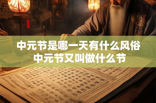 中元节是哪一天有什么风俗 中元节又叫做什么节