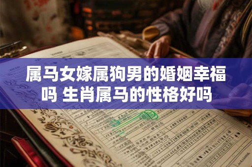 属马女嫁属狗男的婚姻幸福吗 生肖属马的性格好吗