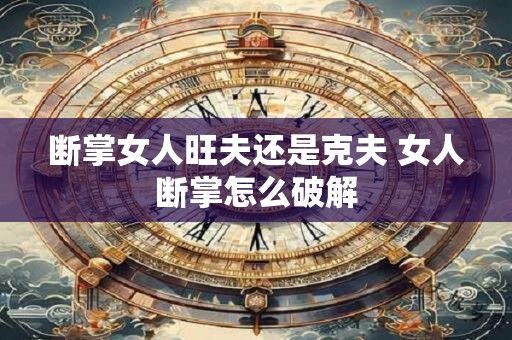 断掌女人旺夫还是克夫 女人断掌怎么破解