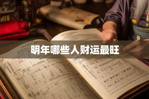 明年哪些人财运最旺