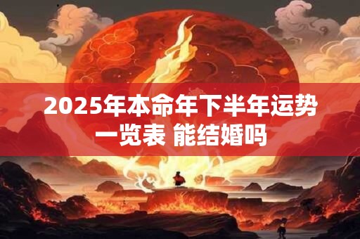 2025年本命年下半年运势一览表 能结婚吗