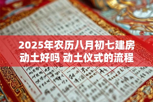 2025年农历八月初七建房动土好吗 动土仪式的流程