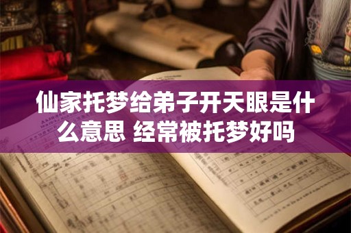 仙家托梦给弟子开天眼是什么意思 经常被托梦好吗