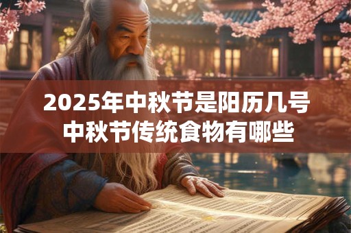 2025年中秋节是阳历几号 中秋节传统食物有哪些