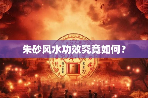 朱砂风水功效究竟如何？