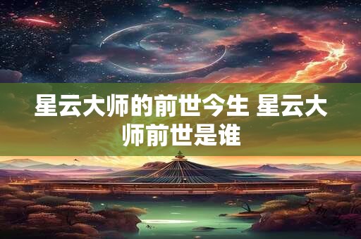 星云大师的前世今生 星云大师前世是谁