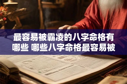 最容易被霸凌的八字命格有哪些 哪些八字命格最容易被霸凌