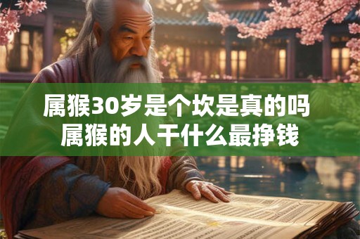 属猴30岁是个坎是真的吗 属猴的人干什么最挣钱