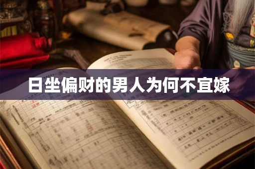 日坐偏财的男人为何不宜嫁 日坐偏财的男人为何不宜嫁