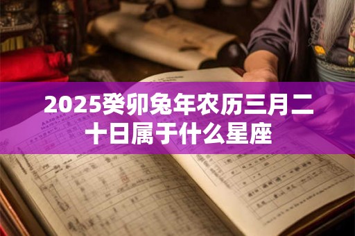 2026癸卯兔年农历三月二十日属于什么星座