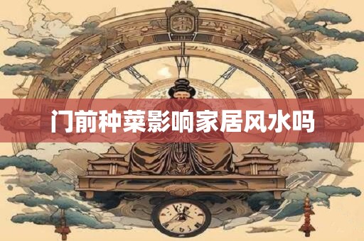 门前种菜影响家居风水吗