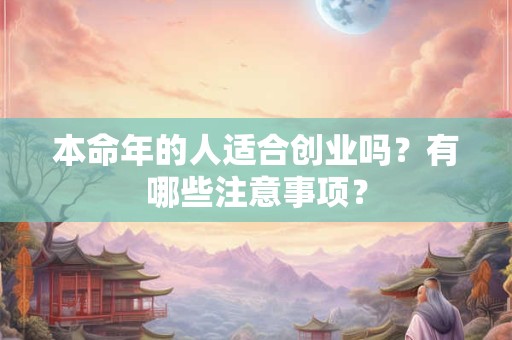 本命年的人适合创业吗？有哪些注意事项？
