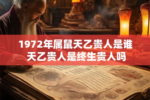 1972年属鼠天乙贵人是谁 天乙贵人是终生贵人吗
