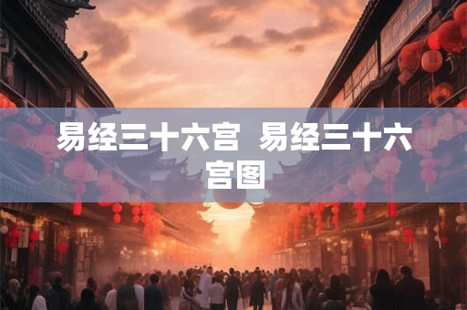 易经三十六宫  易经三十六宫图