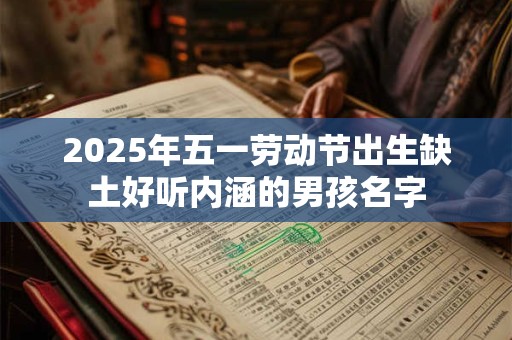 2025年五一劳动节出生缺土好听内涵的男孩名字