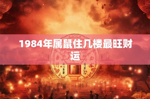 1984年属鼠住几楼最旺财运