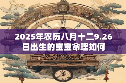 2025年农历八月十二9.26日出生的宝宝命理如何