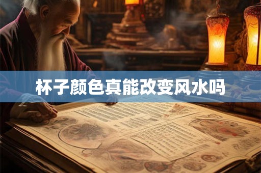 杯子颜色真能改变风水吗