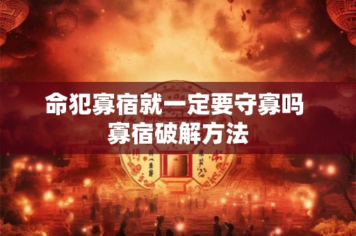 命犯寡宿就一定要守寡吗 寡宿破解方法